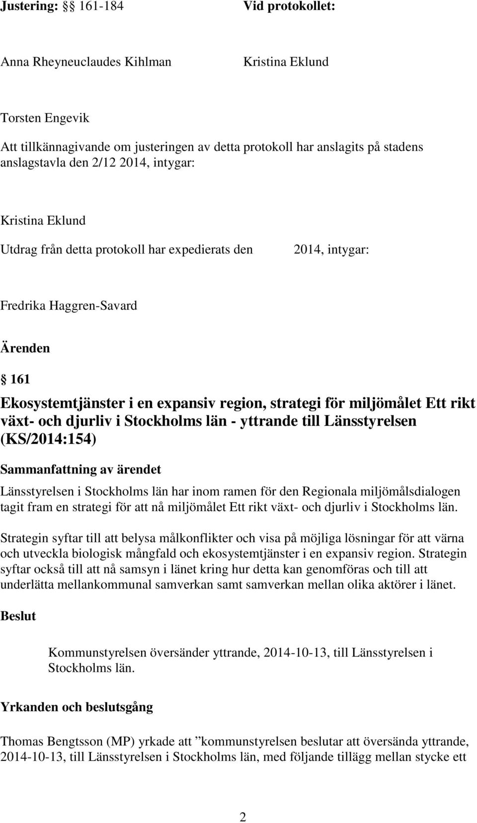 rikt växt- och djurliv i Stockholms län - yttrande till Länsstyrelsen (KS/2014:154) Sammanfattning av ärendet Länsstyrelsen i Stockholms län har inom ramen för den Regionala miljömålsdialogen tagit