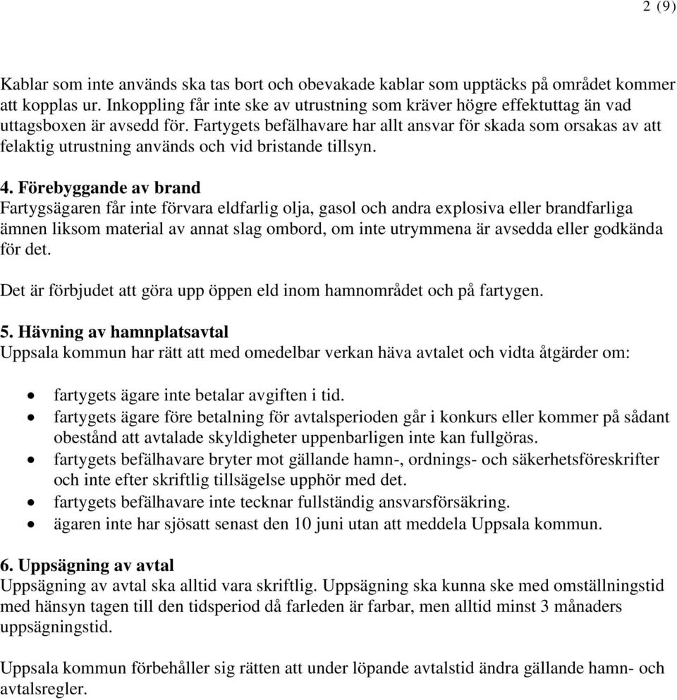 Fartygets befälhavare har allt ansvar för skada som orsakas av att felaktig utrustning används och vid bristande tillsyn. 4.