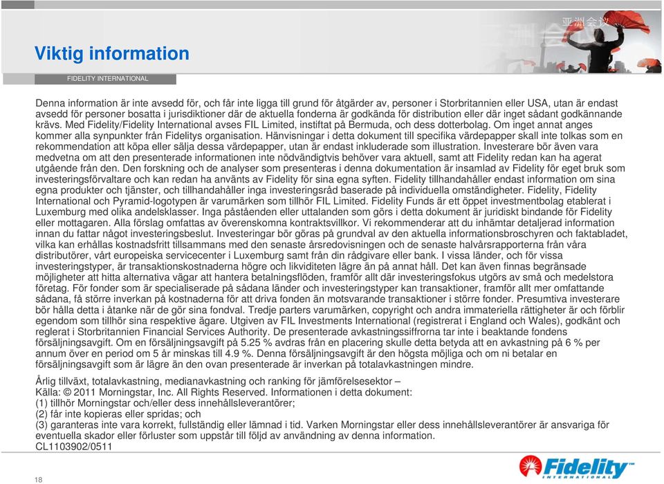 Med Fidelity/Fidelity International avses FIL Limited, instiftat på Bermuda, och dess dotterbolag. Om inget annat anges kommer alla synpunkter från Fidelitys organisation.