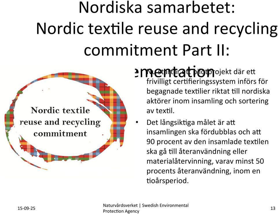 ll nordiska aktörer inom insamling och sortering av tex?l. Det långsik?