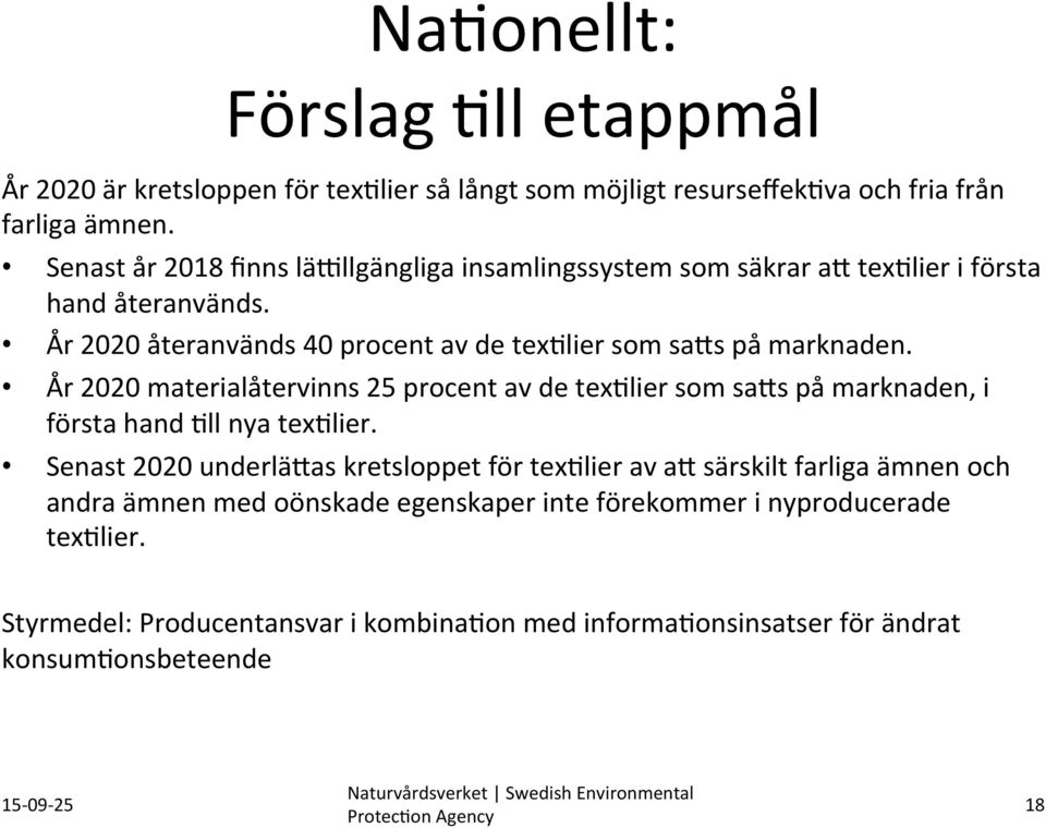 lier som saxs på marknaden. År 2020 materialåtervinns 25 procent av de tex?lier som saxs på marknaden, i första hand?ll nya tex?lier. Senast 2020 underläxas kretsloppet för tex?