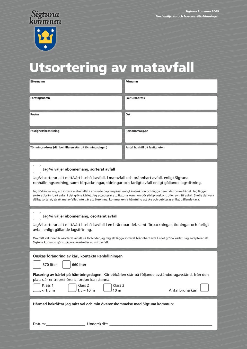 brännbart avfall, enligt Sigtuna renhållningsordning, samt förpackningar, tidningar och farligt avfall enligt gällande lagstiftning.