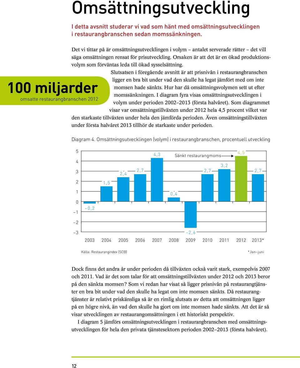 Orsaken är att det är en ökad produktionsvolym som förväntas leda till ökad sysselsättning.