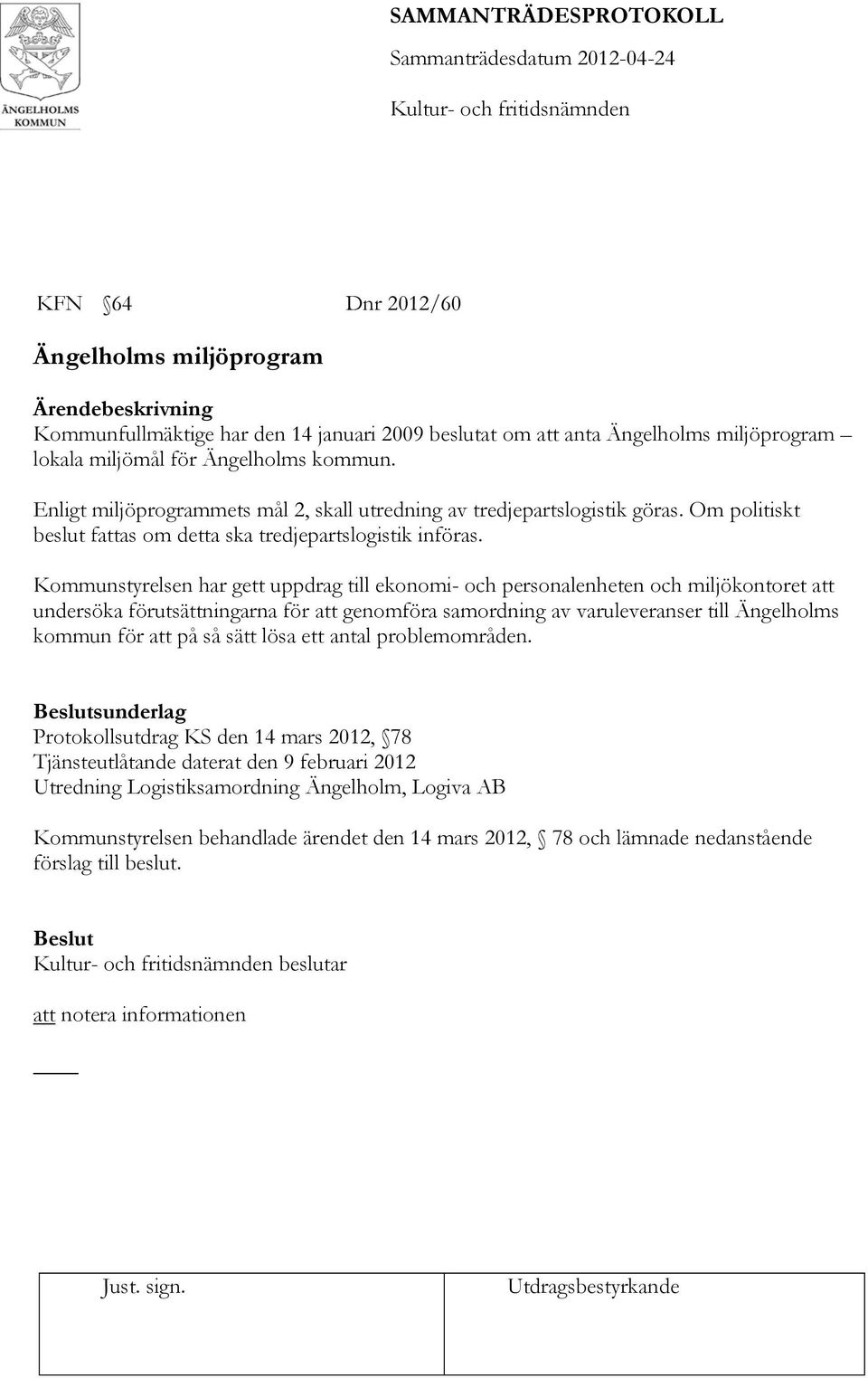 Kommunstyrelsen har gett uppdrag till ekonomi- och personalenheten och miljökontoret att undersöka förutsättningarna för att genomföra samordning av varuleveranser till Ängelholms kommun för att på