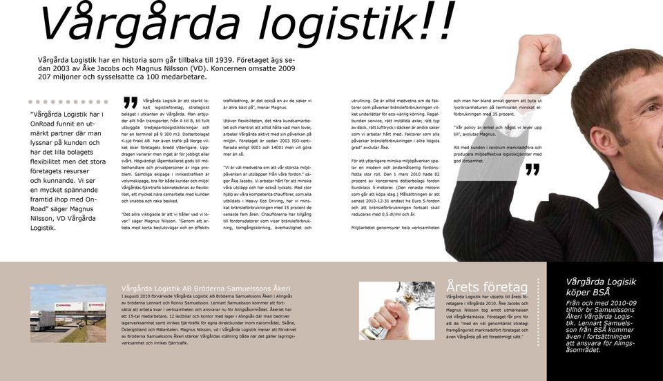 Vårgårda Logistik har i OnRoad funnit en utmärkt partner där man lyssnar på kunden och har det lilla bolagets flexibilitet men det stora företagets resurser och kunnande.