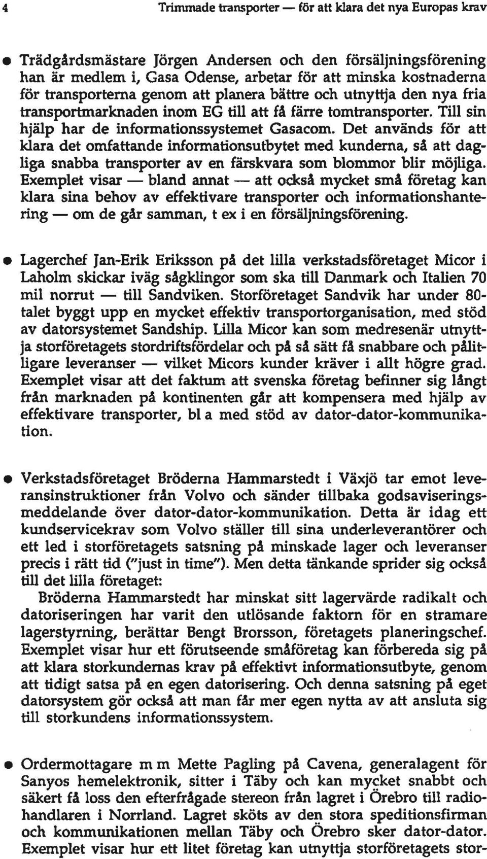 Det används för att klara det omfattande informationsutbytet med kunderna, så att dagliga snabba transporter av en färskvara som blommor blir möjliga.