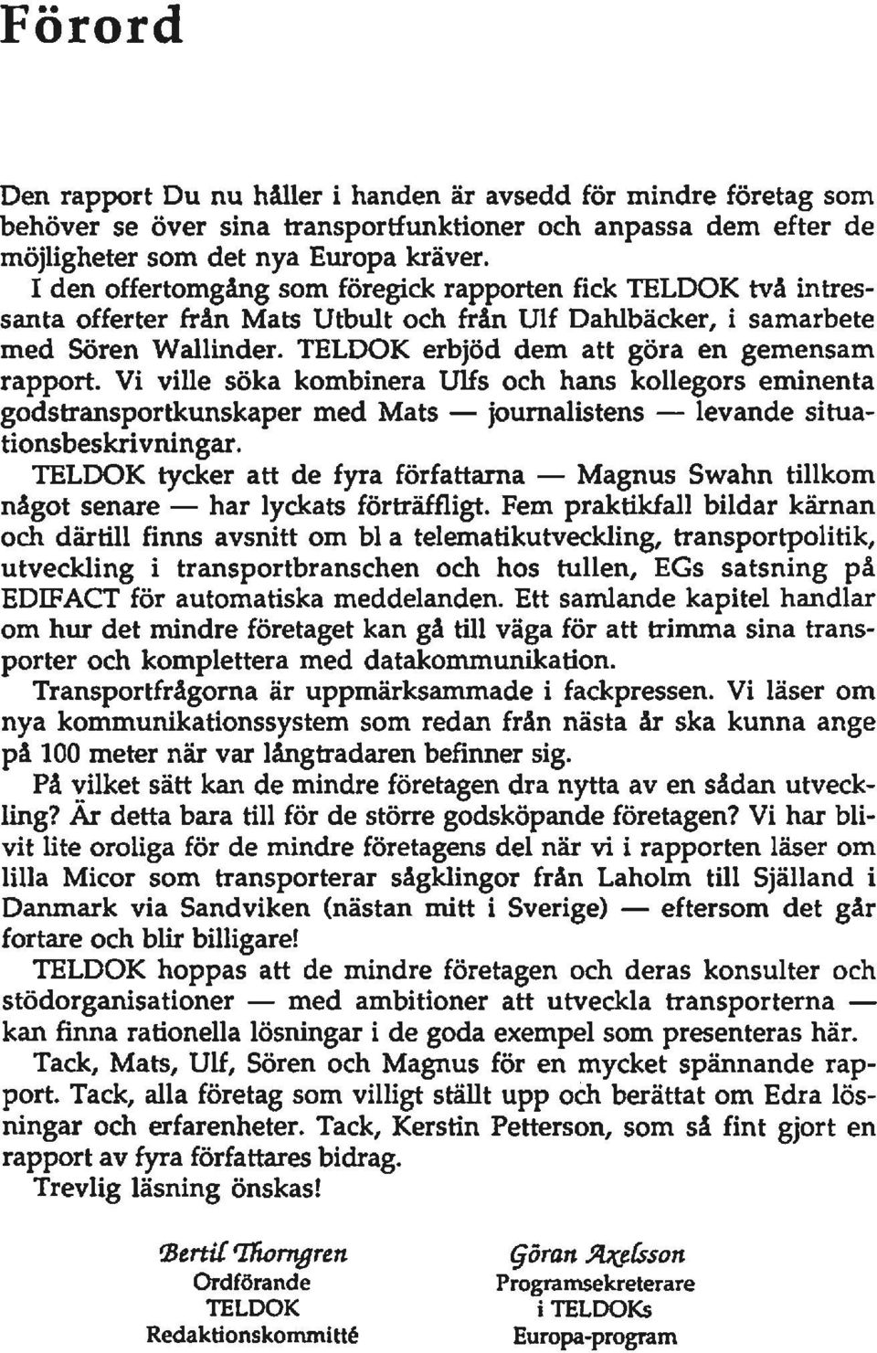 TELDOK erbjöd dem att göra en gemensam rapport. Vi ville söka kombinera UHs och hans kollegors eminenta godstransportkunskaper med Mats - journalistens - levande situationsbeskrivningar.