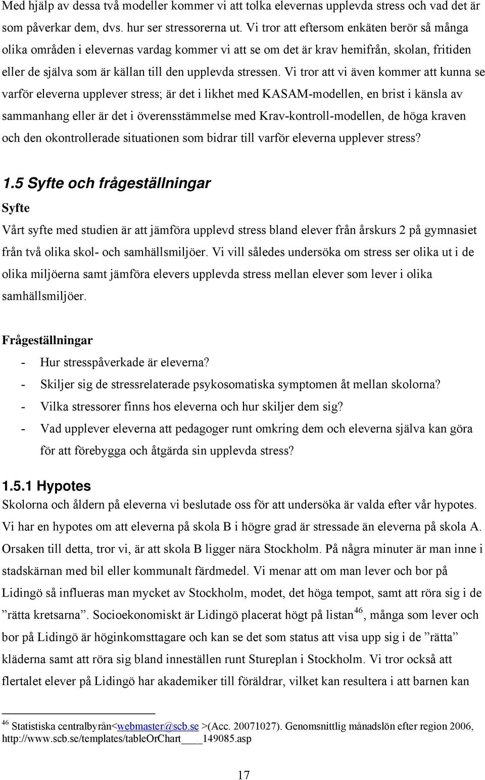 Vi tror att vi även kommer att kunna se varför eleverna upplever stress; är det i likhet med KASAM-modellen, en brist i känsla av sammanhang eller är det i överensstämmelse med