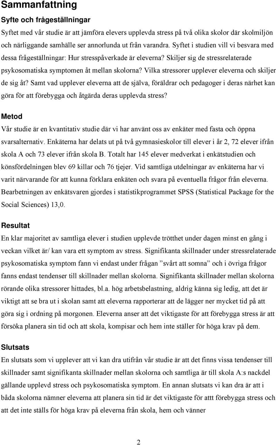 Vilka stressorer upplever eleverna och skiljer de sig åt? Samt vad upplever eleverna att de själva, föräldrar och pedagoger i deras närhet kan göra för att förebygga och åtgärda deras upplevda stress?