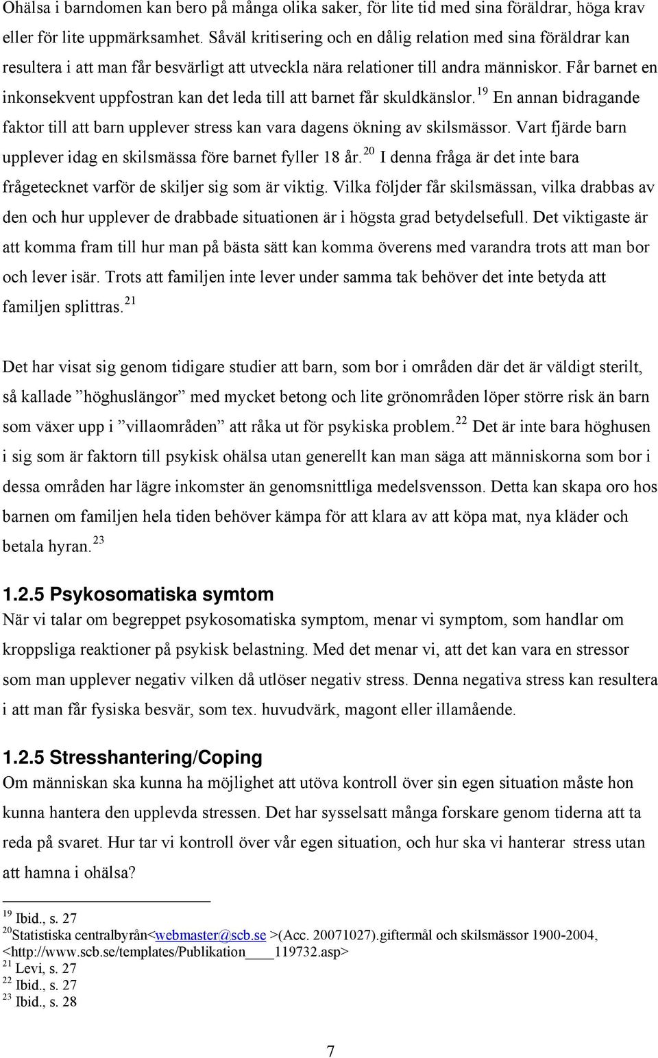 Får barnet en inkonsekvent uppfostran kan det leda till att barnet får skuldkänslor. 19 En annan bidragande faktor till att barn upplever stress kan vara dagens ökning av skilsmässor.