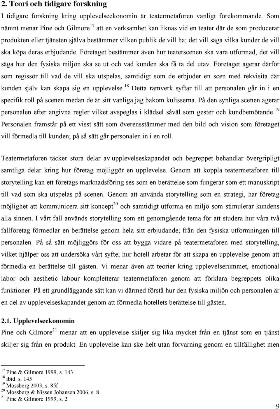 vill ska köpa deras erbjudande. Företaget bestämmer även hur teaterscenen ska vara utformad, det vill säga hur den fysiska miljön ska se ut och vad kunden ska få ta del utav.