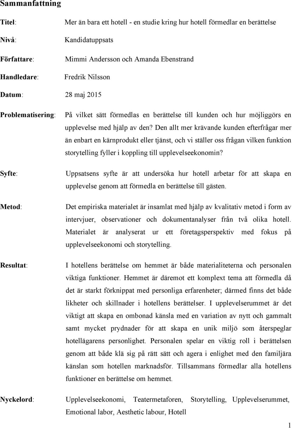 Den allt mer krävande kunden efterfrågar mer än enbart en kärnprodukt eller tjänst, och vi ställer oss frågan vilken funktion storytelling fyller i koppling till upplevelseekonomin?