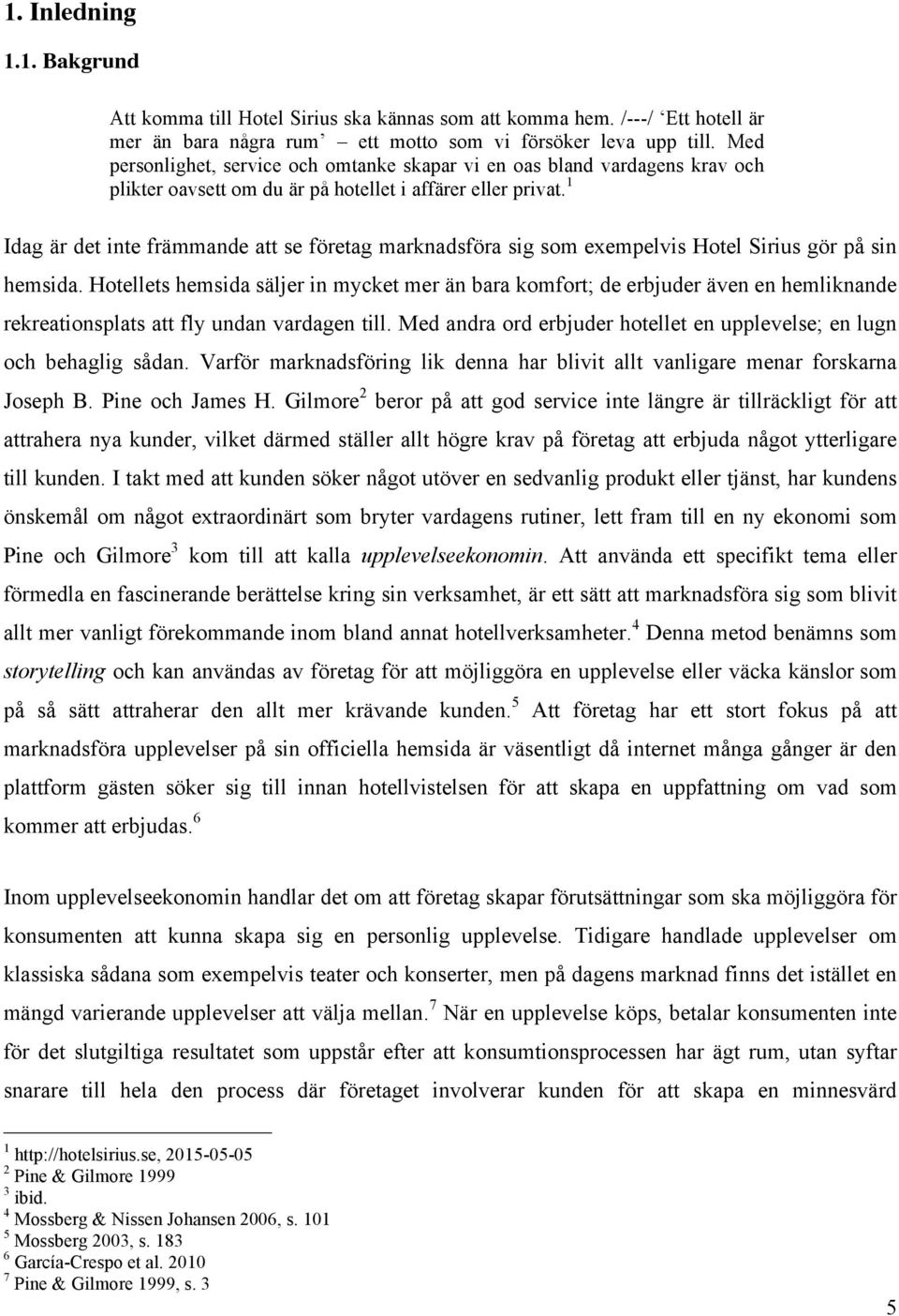 1 Idag är det inte främmande att se företag marknadsföra sig som exempelvis Hotel Sirius gör på sin hemsida.