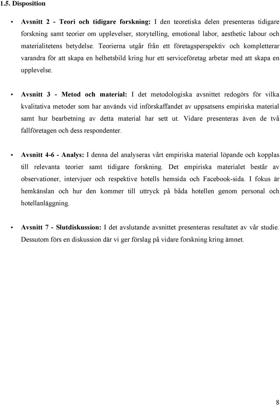 Avsnitt 3 - Metod och material: I det metodologiska avsnittet redogörs för vilka kvalitativa metoder som har används vid införskaffandet av uppsatsens empiriska material samt hur bearbetning av detta