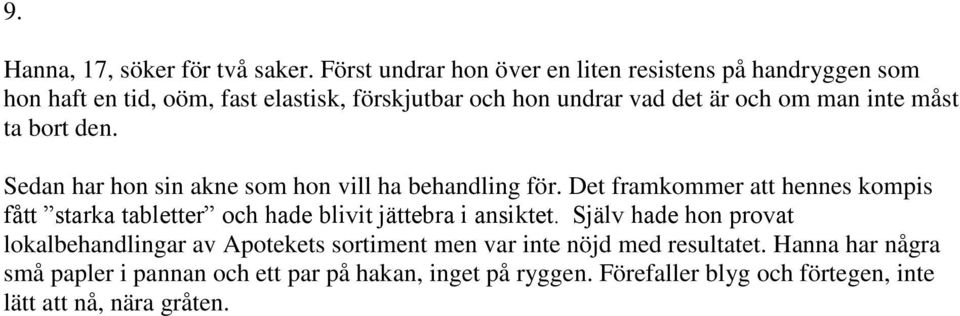 inte måst ta bort den. Sedan har hon sin akne som hon vill ha behandling för.