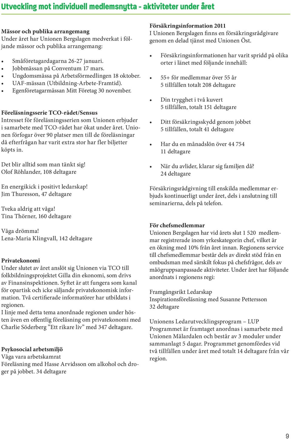 Föreläsningsserie TCO-rådet/Sensus Intresset för föreläsningsserien som Unionen erbjuder i samarbete med TCO-rådet har ökat under året.