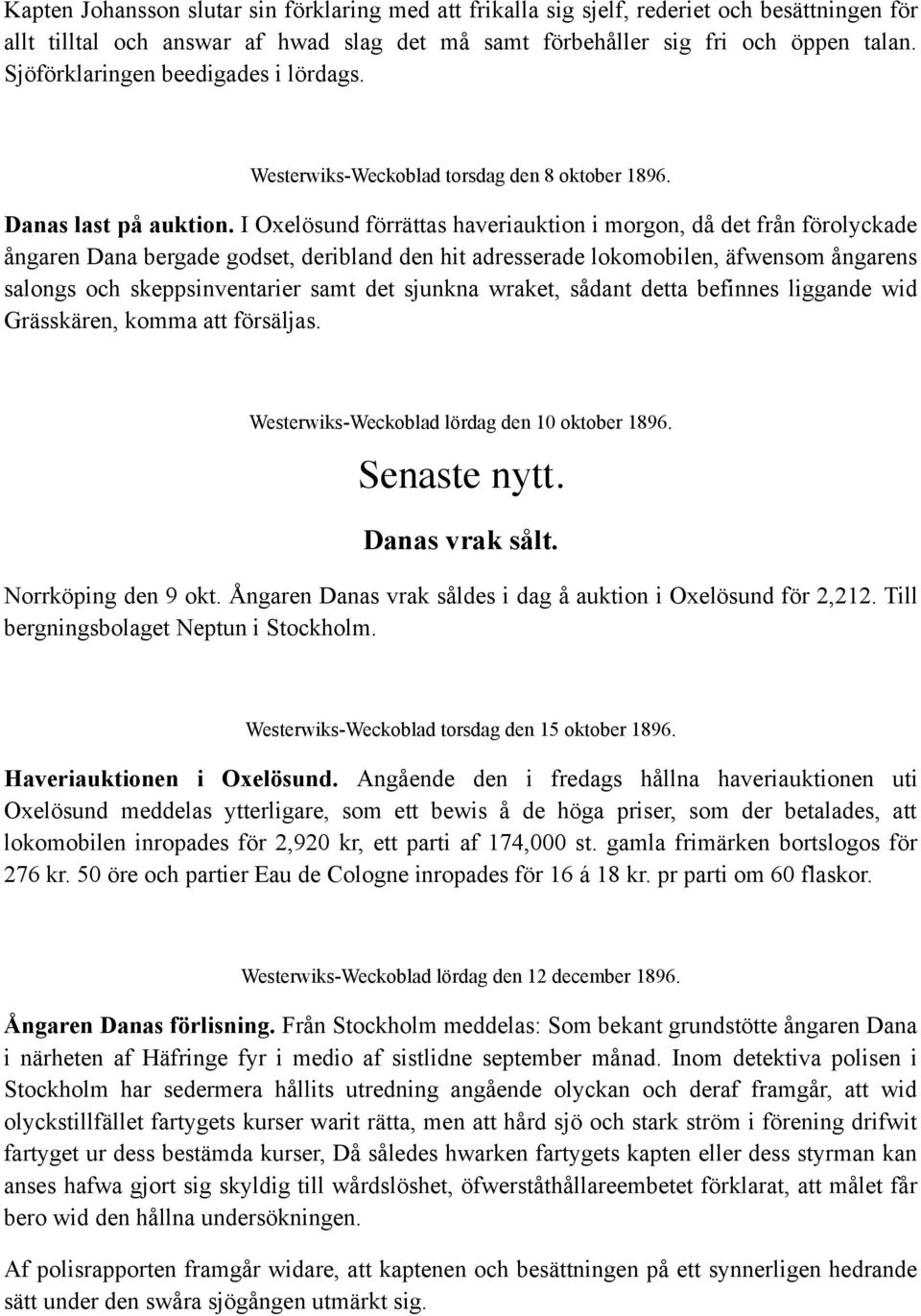 I Oxelösund förrättas haveriauktion i morgon, då det från förolyckade ångaren Dana bergade godset, deribland den hit adresserade lokomobilen, äfwensom ångarens salongs och skeppsinventarier samt det