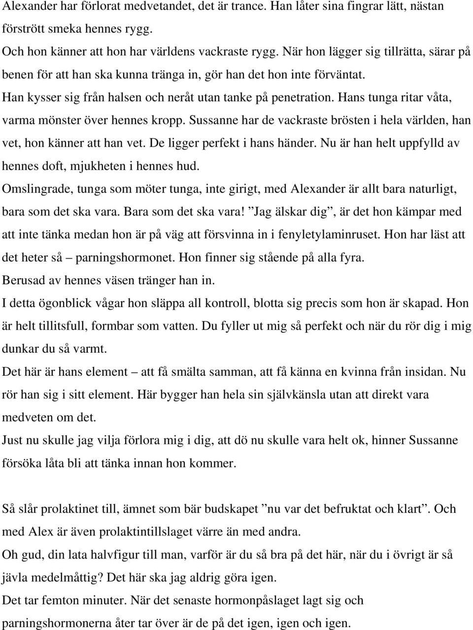 Hans tunga ritar våta, varma mönster över hennes kropp. Sussanne har de vackraste brösten i hela världen, han vet, hon känner att han vet. De ligger perfekt i hans händer.