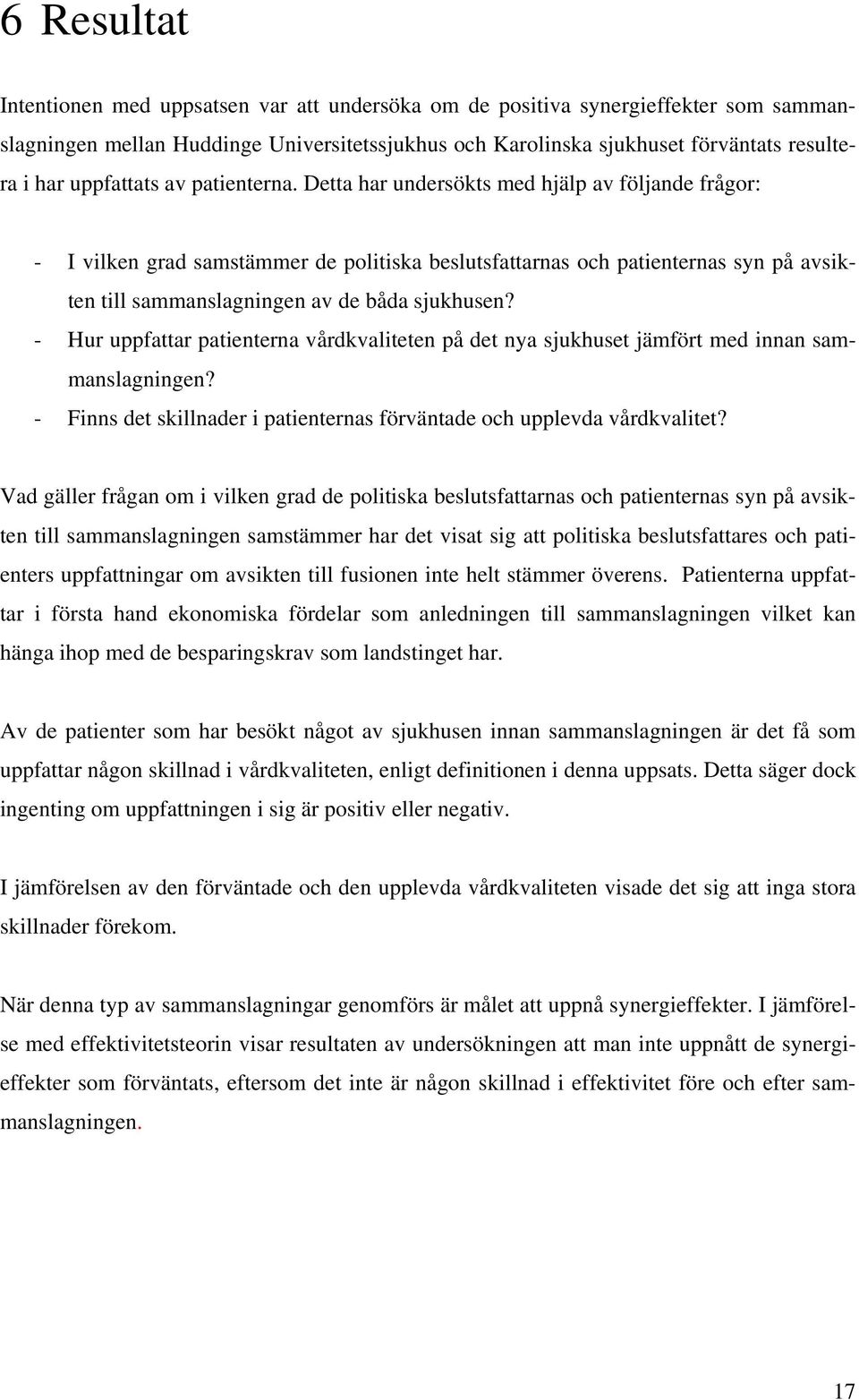 Detta har undersökts med hjälp av följande frågor: - I vilken grad samstämmer de politiska beslutsfattarnas och patienternas syn på avsikten till sammanslagningen av de båda sjukhusen?