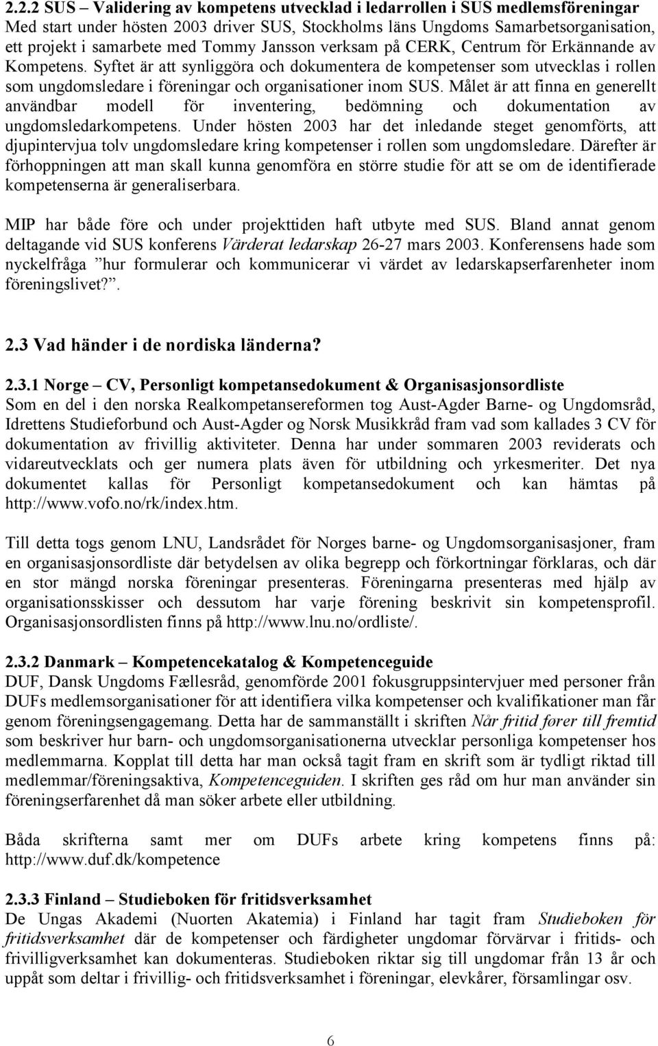 Syftet är att synliggöra och dokumentera de kompetenser som utvecklas i rollen som ungdomsledare i föreningar och organisationer inom SUS.