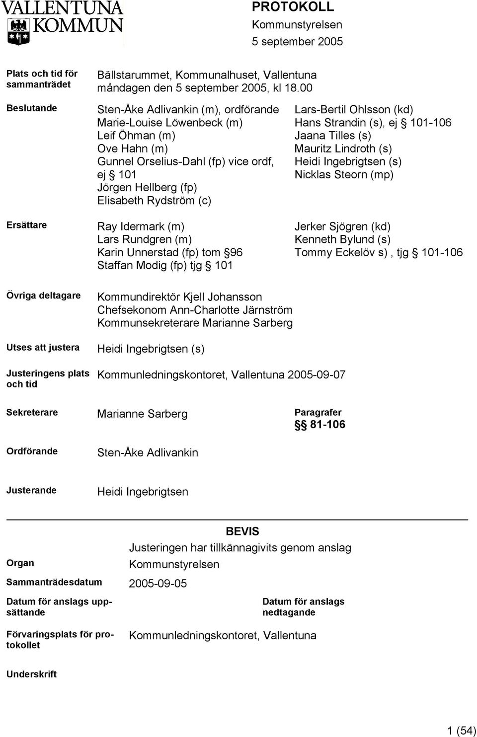 (c) Ray Idermark (m) Lars Rundgren (m) Karin Unnerstad (fp) tom 96 Staffan Modig (fp) tjg 101 Lars-Bertil Ohlsson (kd) Hans Strandin (s), ej 101-106 Jaana Tilles (s) Mauritz Lindroth (s) Heidi