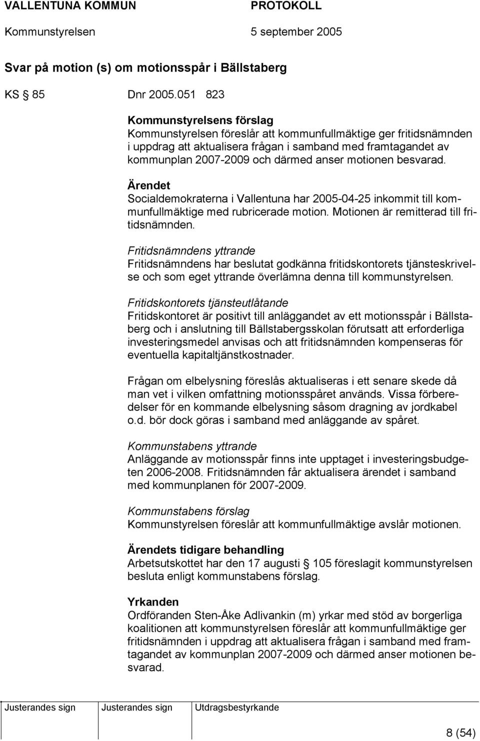 motionen besvarad. Ärendet Socialdemokraterna i Vallentuna har 2005-04-25 inkommit till kommunfullmäktige med rubricerade motion. Motionen är remitterad till fritidsnämnden.