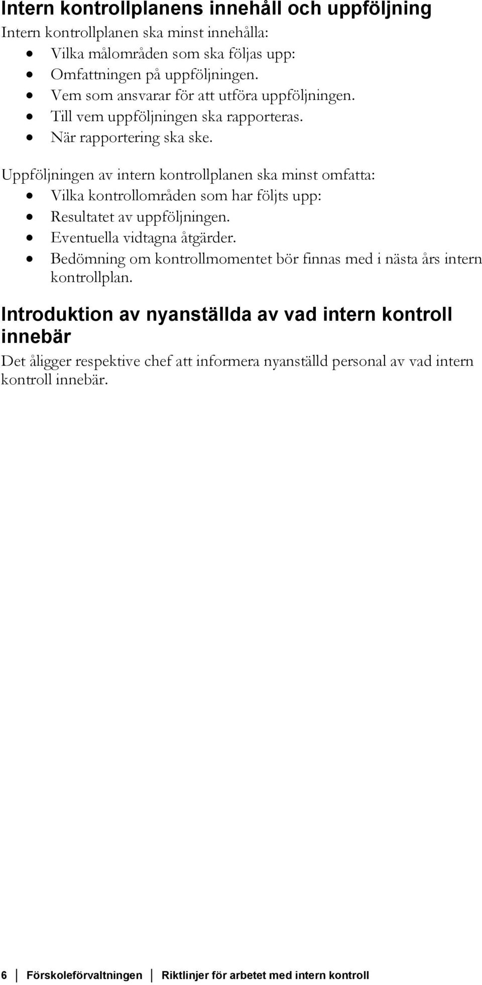 Uppföljningen av intern kontrollplanen ska minst omfatta: Vilka kontrollområden som har följts upp: Resultatet av uppföljningen. Eventuella vidtagna åtgärder.