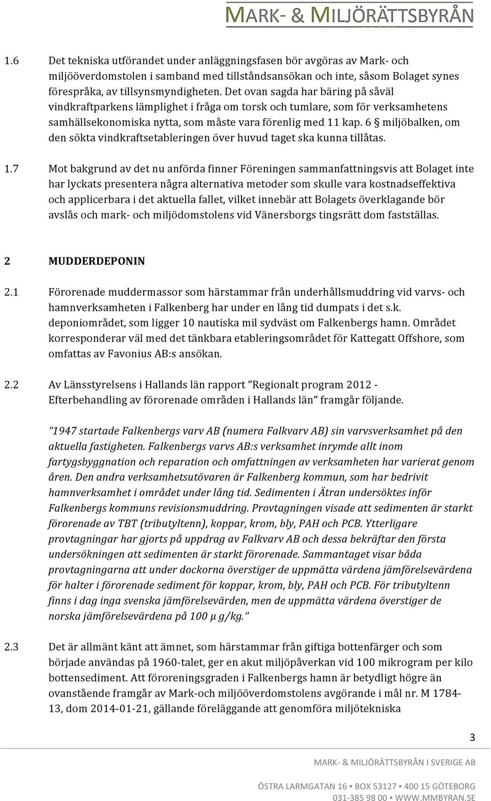 6 miljöbalken, om den sökta vindkraftsetableringen över huvud taget ska kunna tillåtas. 1.