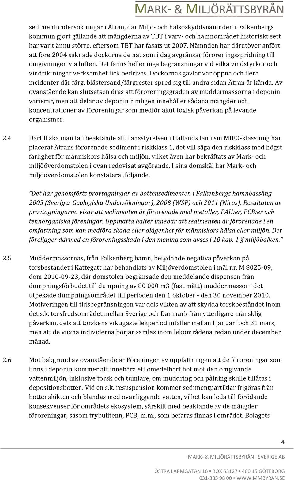 Det fanns heller inga begränsningar vid vilka vindstyrkor och vindriktningar verksamhet fick bedrivas.