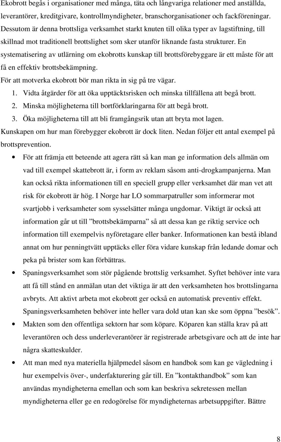 En systematisering av utlärning om ekobrotts kunskap till brottsförebyggare är ett måste för att få en effektiv brottsbekämpning. För att motverka ekobrott bör man rikta in sig på tre vägar. 1.