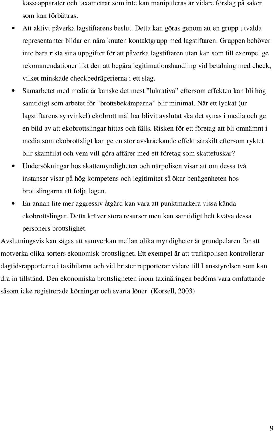 Gruppen behöver inte bara rikta sina uppgifter för att påverka lagstiftaren utan kan som till exempel ge rekommendationer likt den att begära legitimationshandling vid betalning med check, vilket