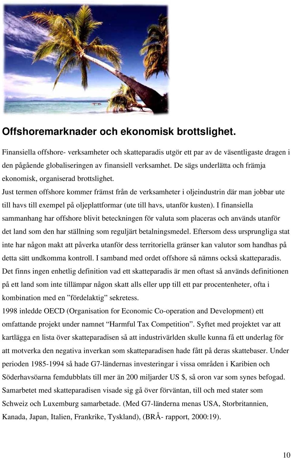 Just termen offshore kommer främst från de verksamheter i oljeindustrin där man jobbar ute till havs till exempel på oljeplattformar (ute till havs, utanför kusten).