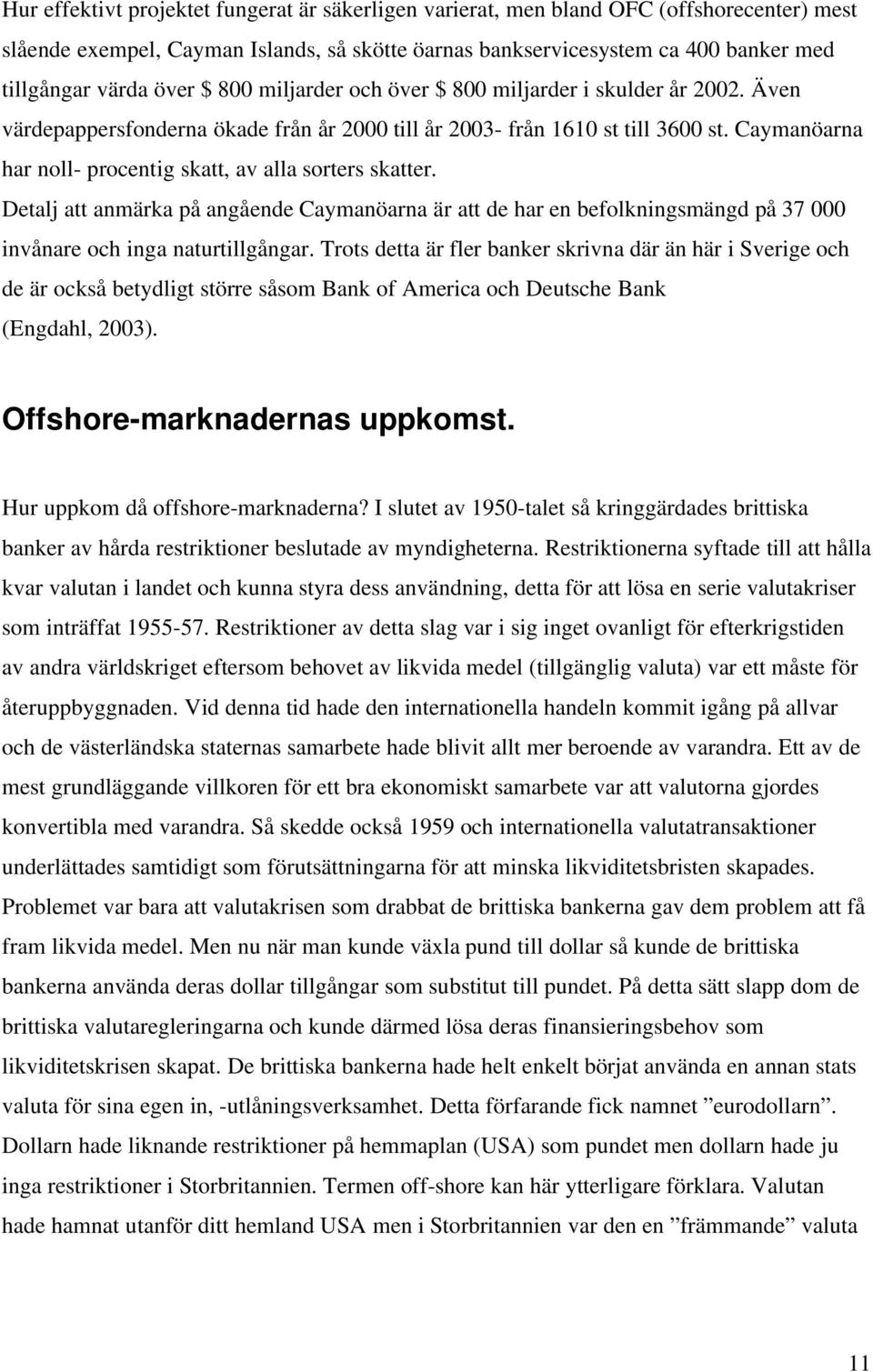 Caymanöarna har noll- procentig skatt, av alla sorters skatter. Detalj att anmärka på angående Caymanöarna är att de har en befolkningsmängd på 37 000 invånare och inga naturtillgångar.