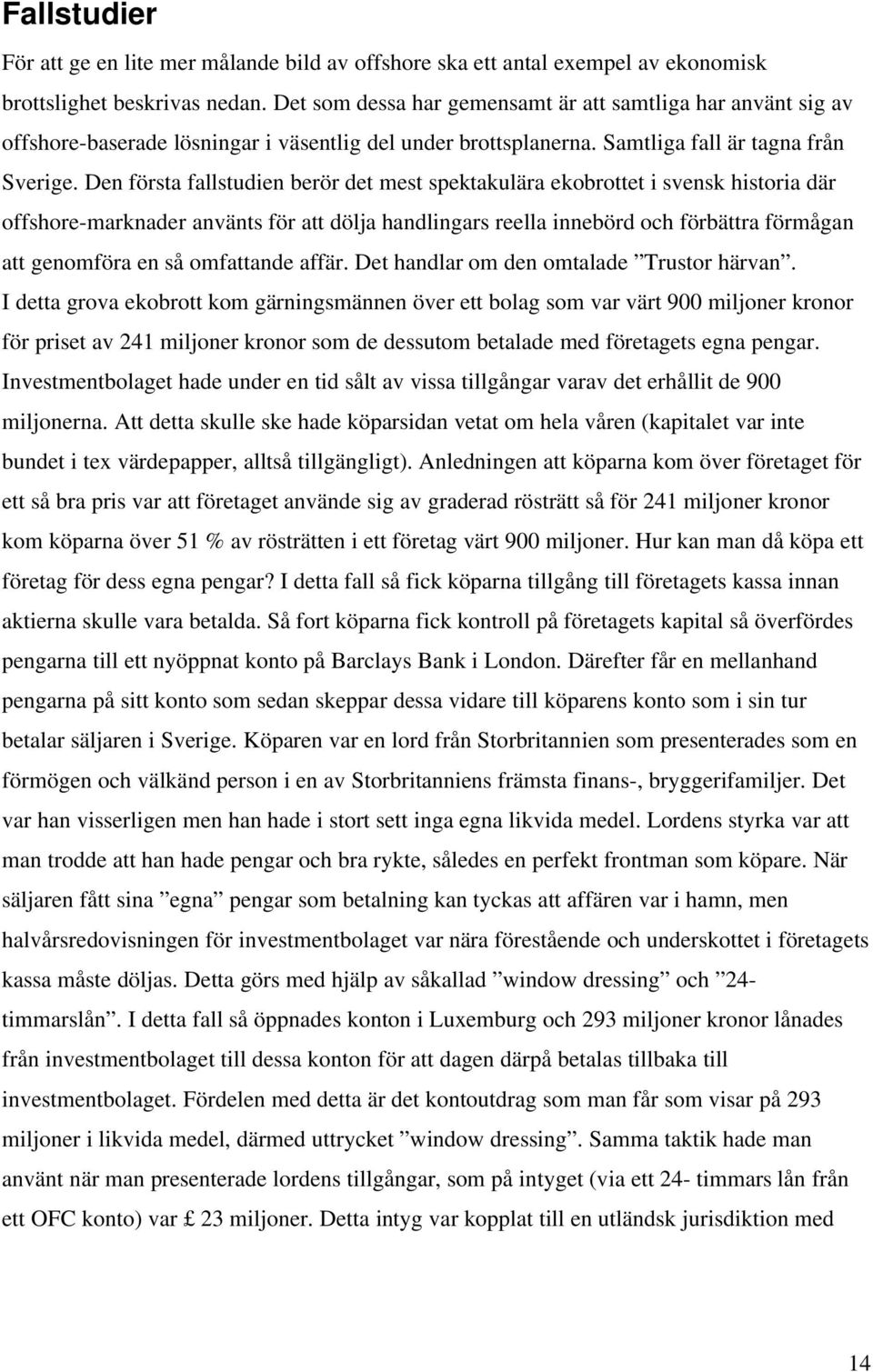 Den första fallstudien berör det mest spektakulära ekobrottet i svensk historia där offshore-marknader använts för att dölja handlingars reella innebörd och förbättra förmågan att genomföra en så