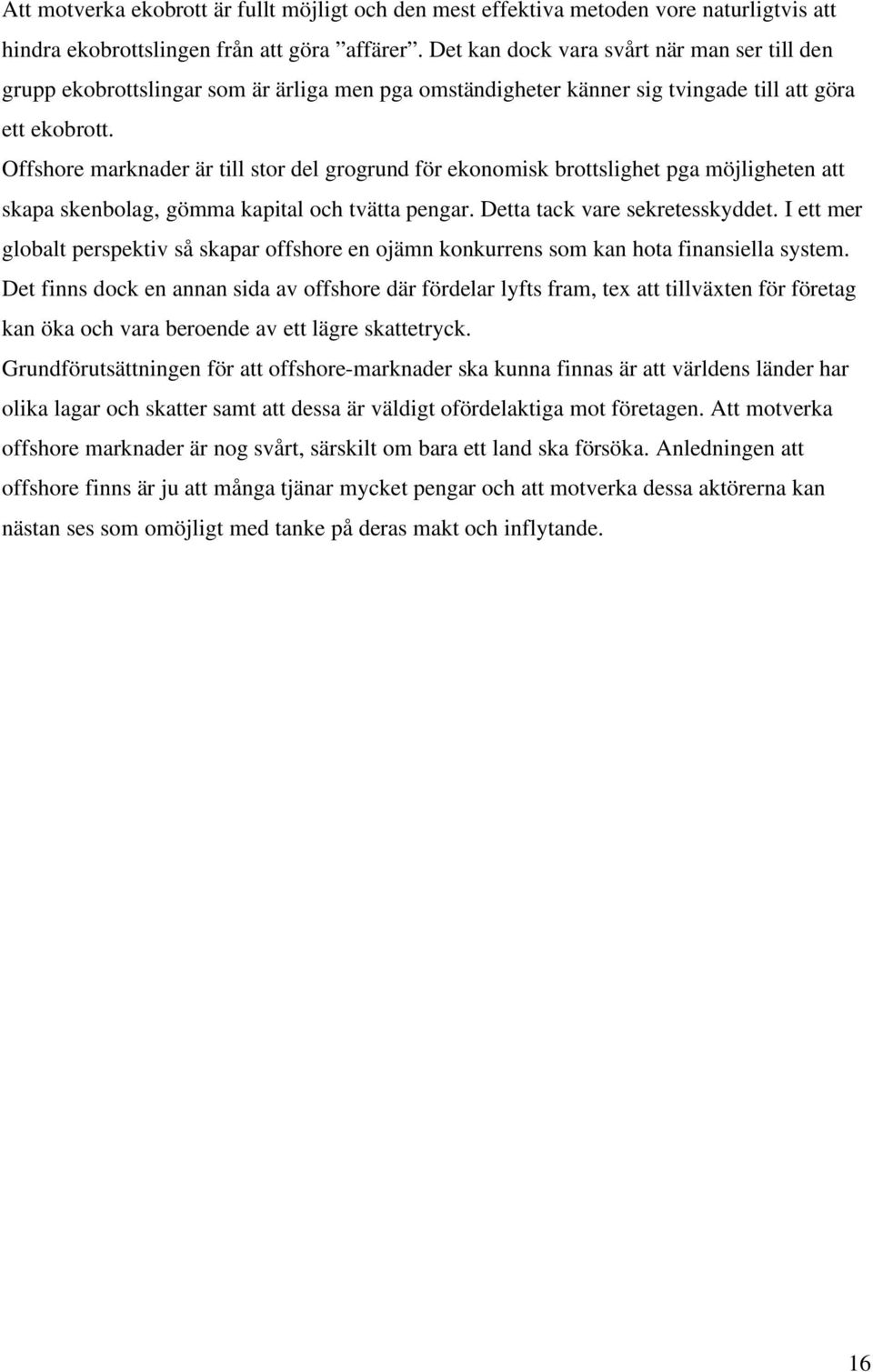 Offshore marknader är till stor del grogrund för ekonomisk brottslighet pga möjligheten att skapa skenbolag, gömma kapital och tvätta pengar. Detta tack vare sekretesskyddet.