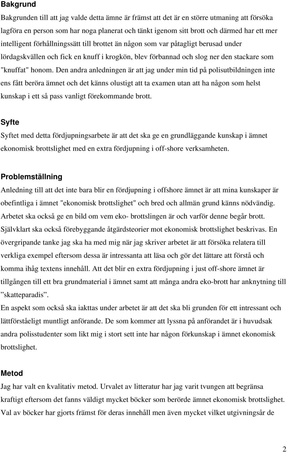 Den andra anledningen är att jag under min tid på polisutbildningen inte ens fått beröra ämnet och det känns olustigt att ta examen utan att ha någon som helst kunskap i ett så pass vanligt