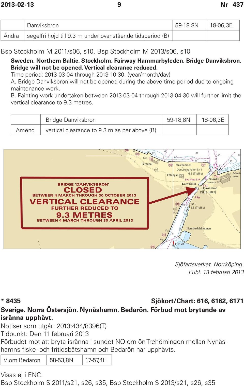 Bridge Danviksbron will not be opened during the above time period due to ongoing maintenance work. B.