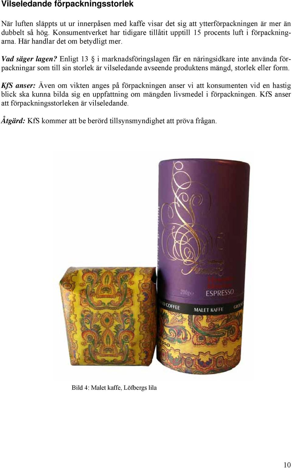 Enligt 13 i marknadsföringslagen får en näringsidkare inte använda förpackningar som till sin storlek är vilseledande avseende produktens mängd, storlek eller form.