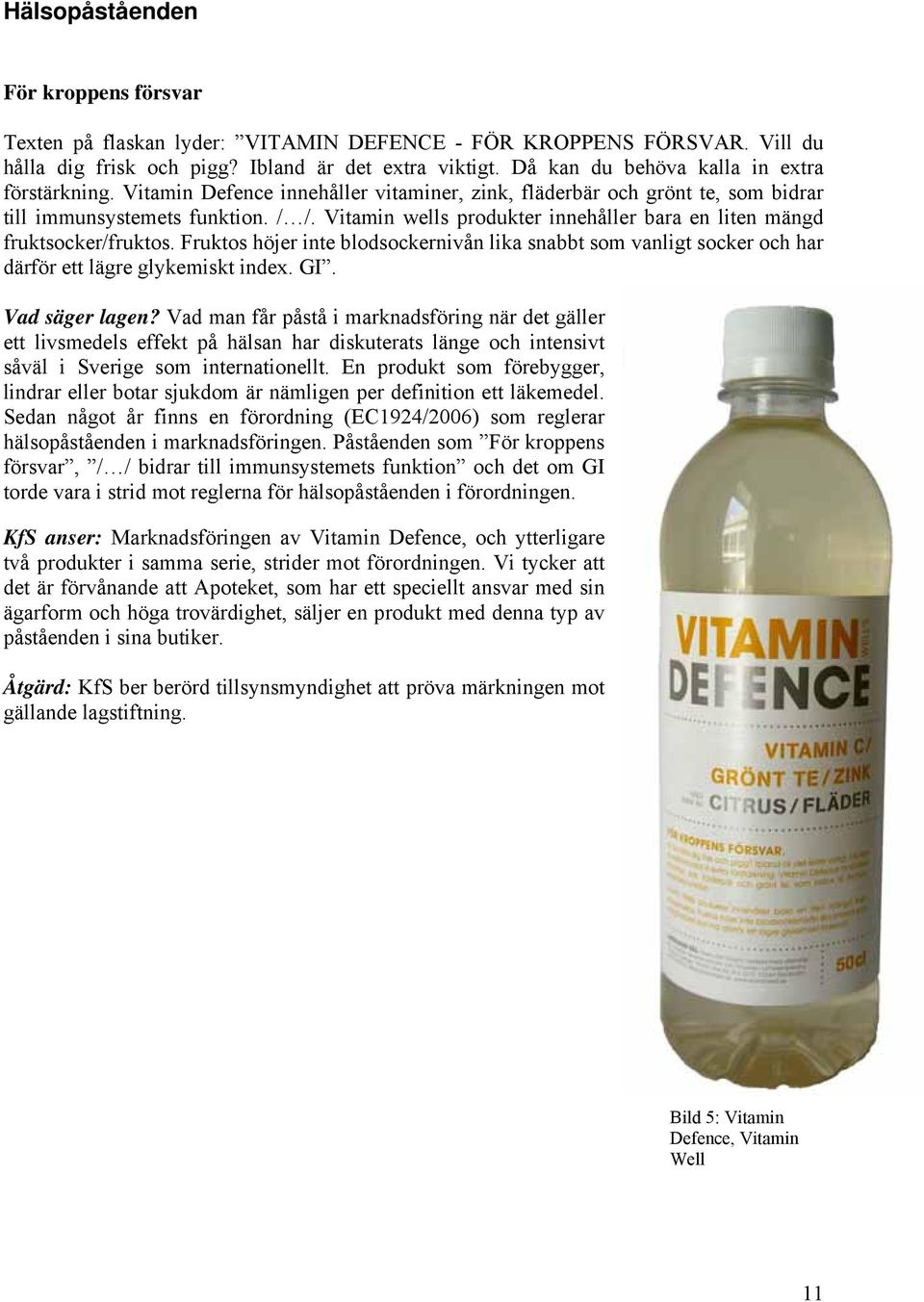 Vitamin wells produkter innehåller bara en liten mängd fruktsocker/fruktos. Fruktos höjer inte blodsockernivån lika snabbt som vanligt socker och har därför ett lägre glykemiskt index. GI.