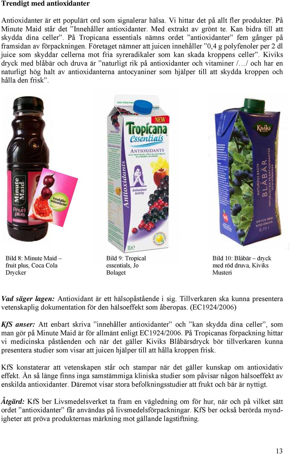 Företaget nämner att juicen innehåller 0,4 g polyfenoler per 2 dl juice som skyddar cellerna mot fria syreradikaler som kan skada kroppens celler.