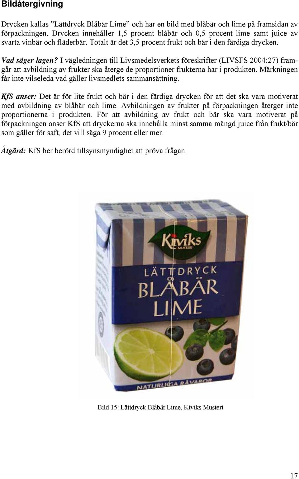 I vägledningen till Livsmedelsverkets föreskrifter (LIVSFS 2004:27) framgår att avbildning av frukter ska återge de proportioner frukterna har i produkten.