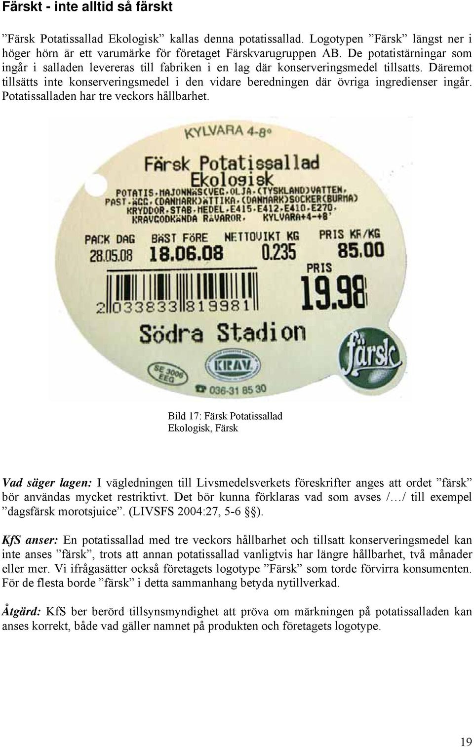 Däremot tillsätts inte konserveringsmedel i den vidare beredningen där övriga ingredienser ingår. Potatissalladen har tre veckors hållbarhet.