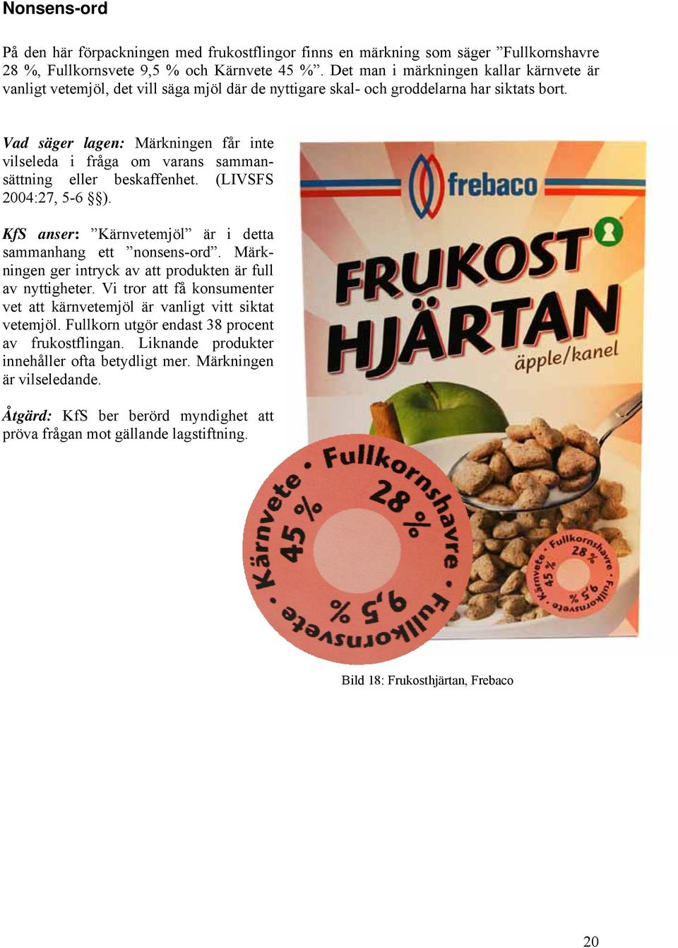 Vad säger lagen: Märkningen får inte vilseleda i fråga om varans sammansättning eller beskaffenhet. (LIVSFS 2004:27, 5-6 ). KfS anser: Kärnvetemjöl är i detta sammanhang ett nonsens-ord.