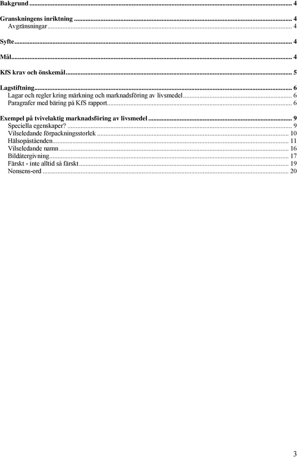 .. 6 Exempel på tvivelaktig marknadsföring av livsmedel... 9 Speciella egenskaper?... 9 Vilseledande förpackningsstorlek.