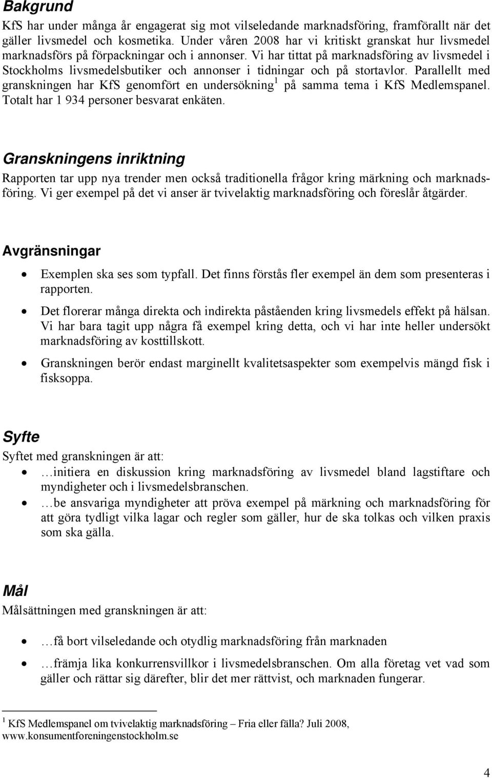 Vi har tittat på marknadsföring av livsmedel i Stockholms livsmedelsbutiker och annonser i tidningar och på stortavlor.