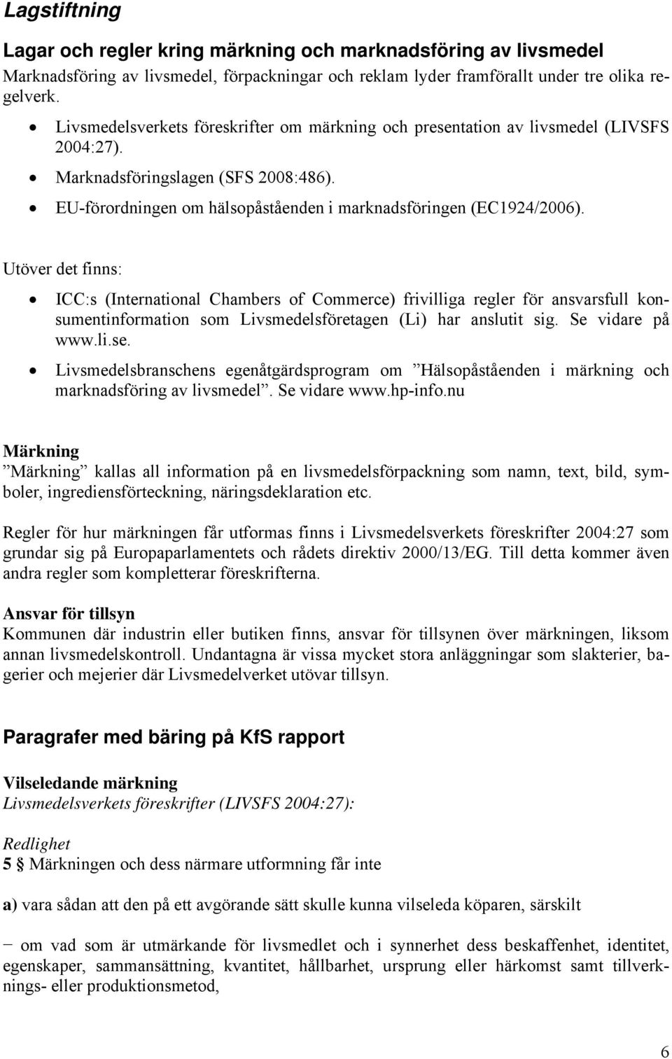 Utöver det finns: ICC:s (International Chambers of Commerce) frivilliga regler för ansvarsfull konsumentinformation som Livsmedelsföretagen (Li) har anslutit sig. Se vidare på www.li.se.
