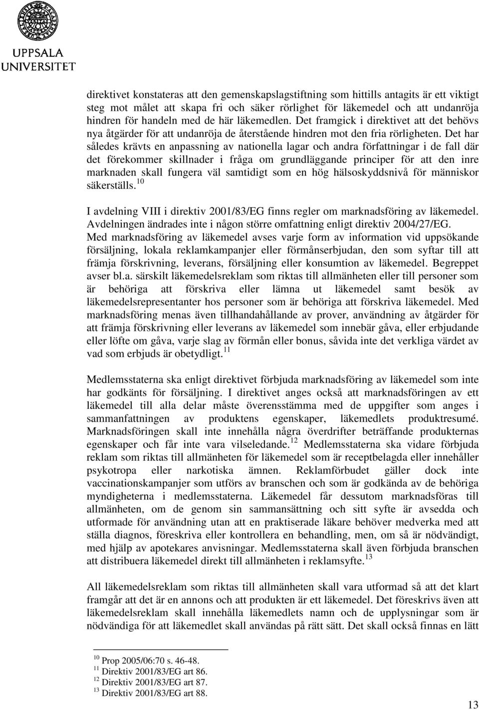 Det har således krävts en anpassning av nationella lagar och andra författningar i de fall där det förekommer skillnader i fråga om grundläggande principer för att den inre marknaden skall fungera