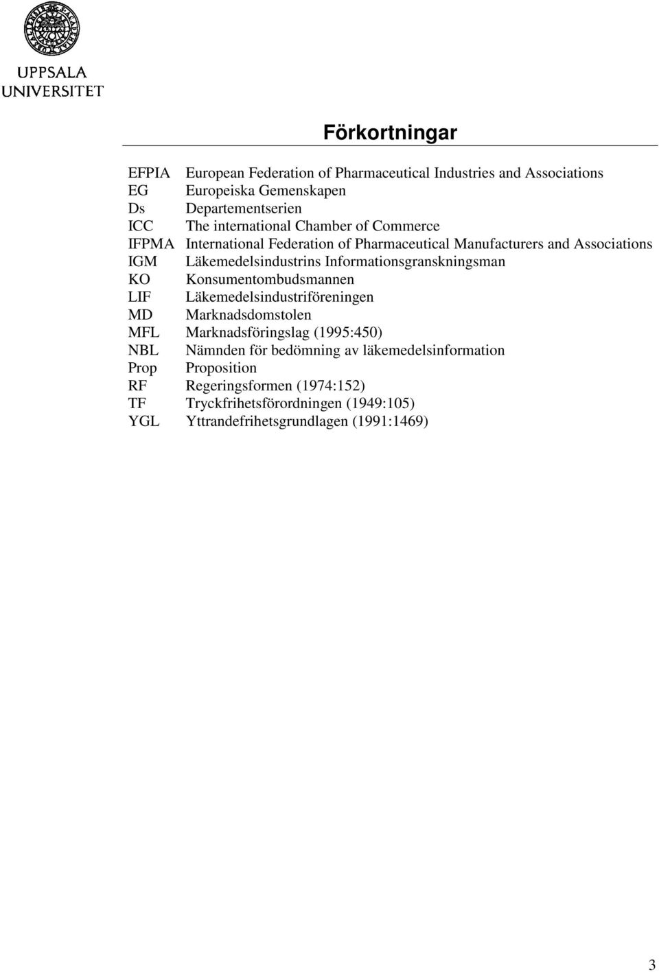 Informationsgranskningsman KO Konsumentombudsmannen LIF Läkemedelsindustriföreningen MD Marknadsdomstolen MFL Marknadsföringslag (1995:450) NBL