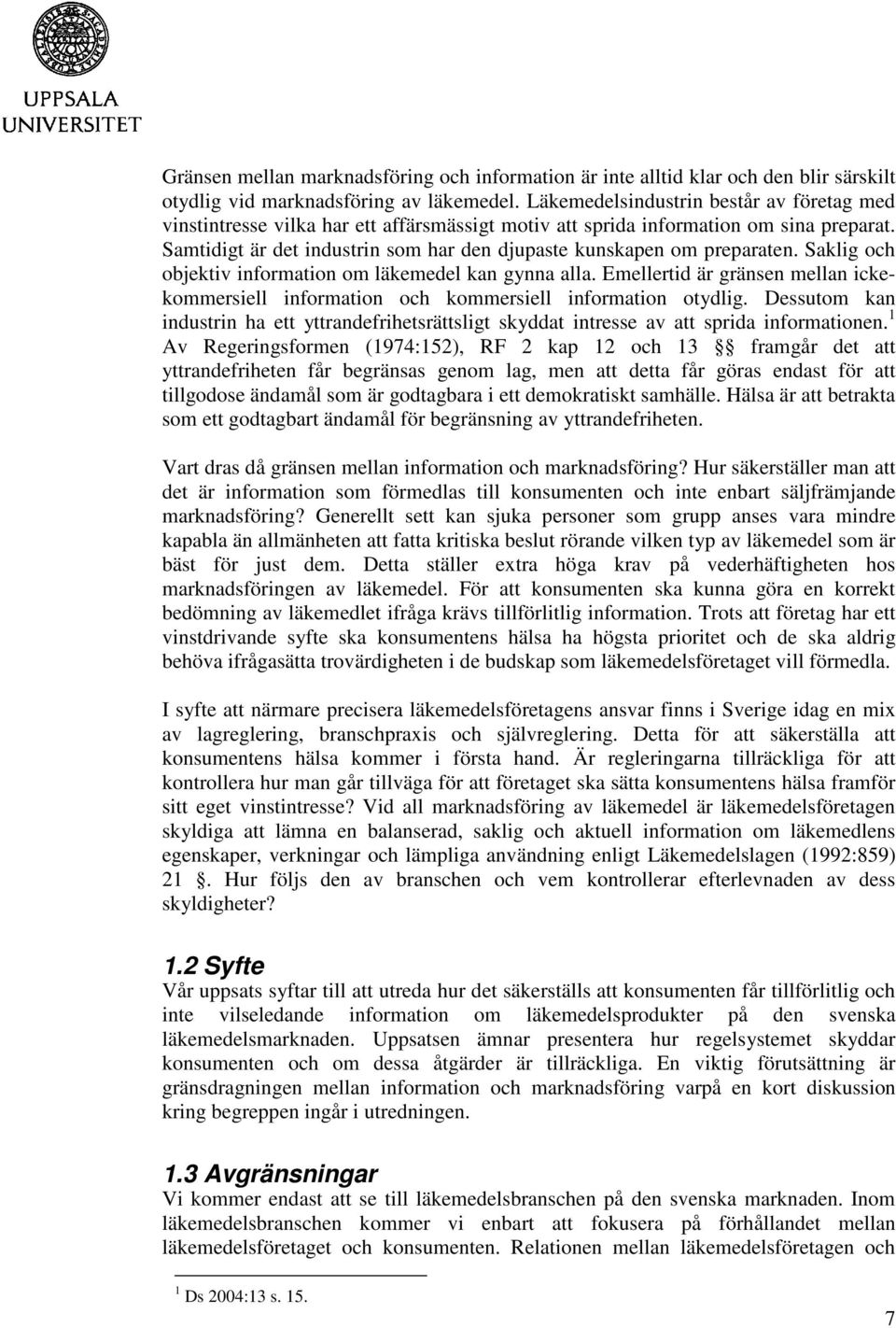 Samtidigt är det industrin som har den djupaste kunskapen om preparaten. Saklig och objektiv information om läkemedel kan gynna alla.