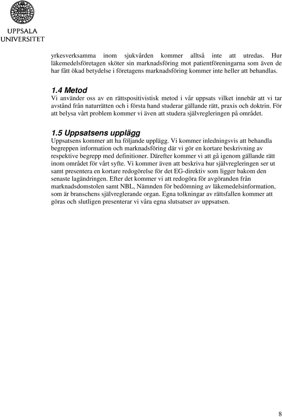 4 Metod Vi använder oss av en rättspositivistisk metod i vår uppsats vilket innebär att vi tar avstånd från naturrätten och i första hand studerar gällande rätt, praxis och doktrin.